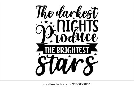  The darkest nights produce the brightest stars -   Lettering design for greeting banners, Mouse Pads, Prints, Cards and Posters, Mugs, Notebooks, Floor Pillows and T-shirt prints design.
