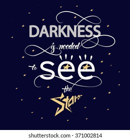 Darkness is needed to see the stars inspirational quote for T-shirt, bag print or poster. Typography, hand lettering with starry eyes.