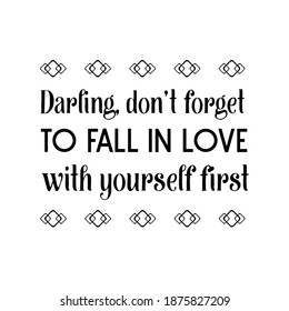 Darling, don’t forget to fall in love with yourself first. Vector Quote