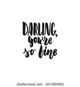 Darling, you're so fine - hand drawn lettering phrase isolated on the white background. Fun brush ink inscription for photo overlays, greeting card or print, poster design