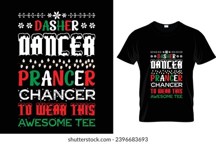 Dasher  Dancer Prancer  Chancer  to wear this  awesome tee   Christmas T-Shirt Design Template 