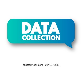Data Collection - procedure of collecting, measuring and analyzing accurate insights for research using standard validated techniques, text concept message bubble