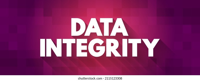 Data Integrity - Maintenance Of, And The Assurance Of, Data Accuracy And Consistency Over Its Entire Life-cycle, Text Concept For Presentations And Reports