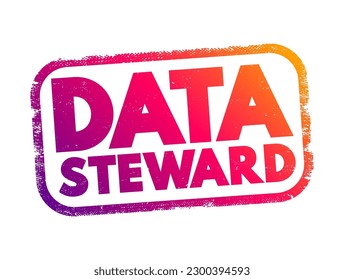 Data Steward - oversight or data governance role within an organization, text concept stamp