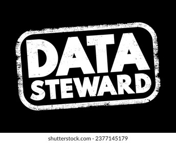 Data Steward - oversight or data governance role within an organization, text concept stamp