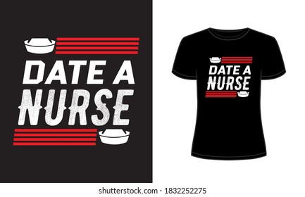 "Date a nurse" typography vector nurse t-shirt design.