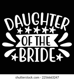 Daughter Of The Bride, Shirt Print Template, Typography Design For Shirt, Mugs, Iron, Glass, Stickers, Hoodies, Pillows, Phone Cases, etc, Perfect Design For Mother's Day Father's Day Valentine's Day