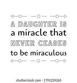 A daughter is a miracle that never ceases to be miraculous. Vector Quote