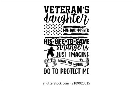 Veteran’s Daughter My Dad Risked His Life To Save Strangers Just Imagine  What The Would Do To Protect Me - Veteran T shirt Design, Hand lettering illustration for your design, Modern calligraphy, Svg