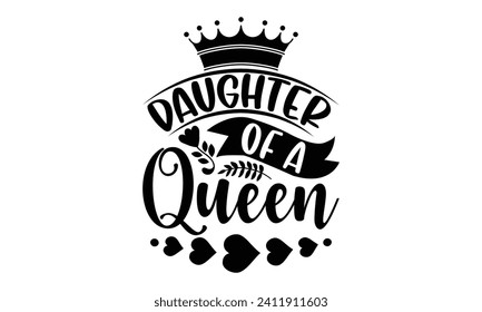 Daughter Of A Queen- Mother's Day t- shirt design, Hand drawn vintage illustration with hand-lettering and decoration elements, eps,Files for Cutting Isolated on white background.