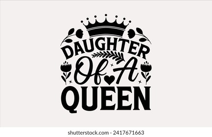 Daughter Of A Queen - Mother's Day T Shirt Design, Hand drawn vintage illustration with hand lettering and decoration elements, banner, flyer and mug, Poster, EPS
