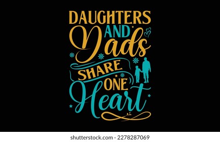 Daughters and dads share one heart - Father's day SVG Typography t-shirt Design,  Hand-drawn lettering phrase, Stickers, Templates, Mugs. Vector files are editable in EPS 10.