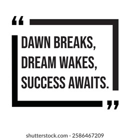 Dawn breaks, dream wakes, success awaits, inspirational design quote, motivational quotes, typography illustration lettering quotes