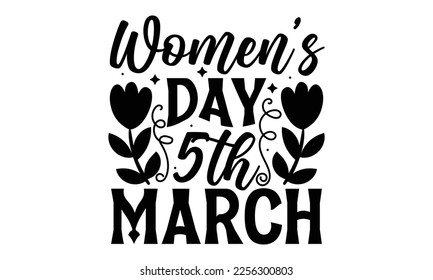 Women’s Day 5th March - Women's Day T-shirt Design, Calligraphy graphic design, SVG Files for Cutting, bag, cups, card, Handmade calligraphy quotes vector illustration.