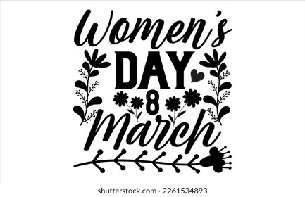 Women’s Day 8 March - Women's Day T Shirt Design, Sarcastic typography svg design, Sports SVG Design, Vector EPS Editable Files.For stickers, Templet, mugs, etc.