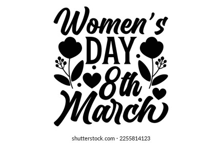 Women’s Day 8th March - Women's Day t shirt design, Hand drawn lettering phrase, calligraphy vector illustration, eps, svg isolated Files for Cutting