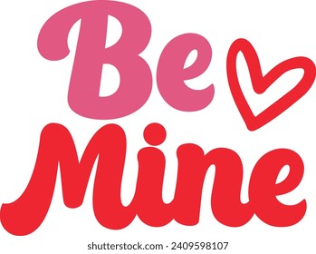 Valentine’s Day Be Mine text phrase design on plain white transparent isolated background for shirt, hoodie, sweatshirt, apparel, card, tag, mug, icon, poster or badge