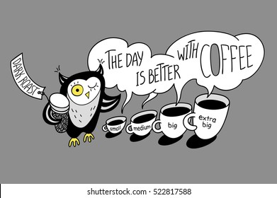 The day is better with coffee. Coffee cups and funny owl. Greeting card. Vector illustration. Cute character design and graphic elements. Cartoon hand drawn style. Perfect for coffee shop.
