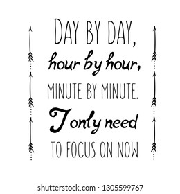 Day by day, hour by hour. Calligraphy saying for print. Vector Quote 
