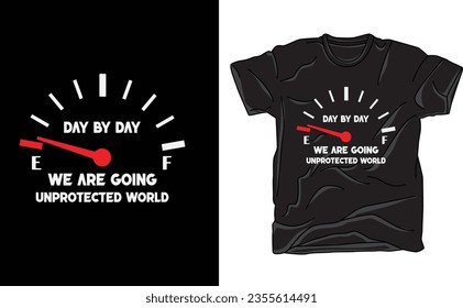 Day by Day We Are Going Unprotected World' T-Shirt. This thought-provoking design combines powerful imagery and a compelling message to raise awareness about the importance of protecting our planet.