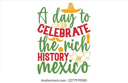 A Day To Celebrate The Rich History Of Mexico - Cinco De Mayo T Shirt Design, Modern calligraphy, Conceptual handwritten phrase calligraphic, For the design of postcards, svg for posters