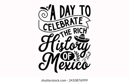 A Day To Celebrate The Rich History Of Mexico- Cinco de mayo t- shirt design, Hand drawn lettering phrase isolated on white background, greeting card template with typography text