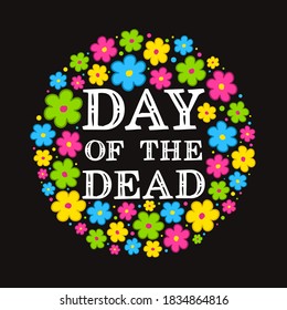 Day of the Dead. Dia de los Muertos. White letters and multicolored Mexican flowers on a black background. Vector illustration for the design of holiday flyers, posters, party banners and cards.