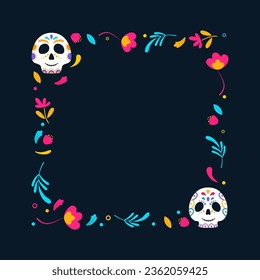 Day of Dead frame. Mexican frame with flowers and calavera skull. Vector illustration.