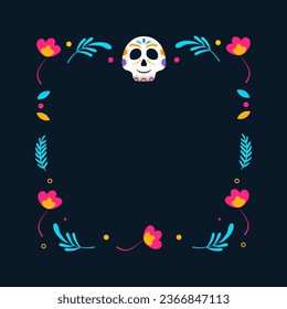 Day of Dead frame. Mexican frame with flowers and calavera skull. Vector illustration.