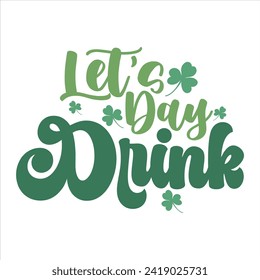 LET’S DAY DRINK  ST.PATRICK'S DAY T SHIRT DESIGN,