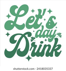 LET’S DAY DRINK  ST.PATRICK'S DAY T-SHIRT DESIGN, 