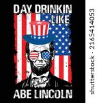 Day Drinkin Like Abe Lincoln 4th of July Unisex T shirt Design