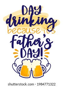 Day drinking, because it's Father's Day - International Fathers Day greeting card. Calligraphy handwritten phrase and hand drawn flowers. Handmade calligraphy illustration. Happy Father's day card.