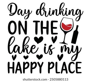 Day drinking on the lake is my happy place , Wine,Drinking,Wine glass, Funny,Wine Sayings,Beer,wine Time,Wine Quotes,Love Wine,Svg