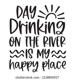 day drinking on the river is my happy place background inspirational quotes typography lettering design