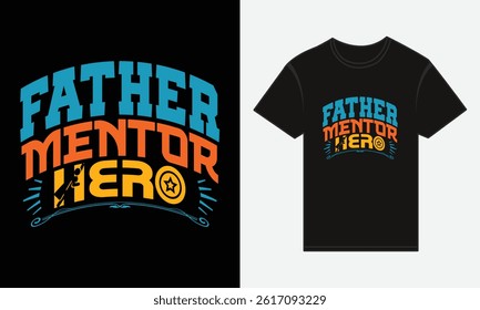 Father’s Day, Father, Mentor, Hero, T-shirt Vector Typography Creative Design