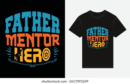 Father’s Day, Father, Mentor, Hero, T-shirt Vector Typography Creative Design