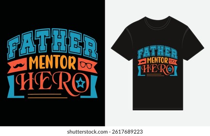 Father’s Day, Father, Mentor, Hero, T-shirt Vector Typography Creative Design