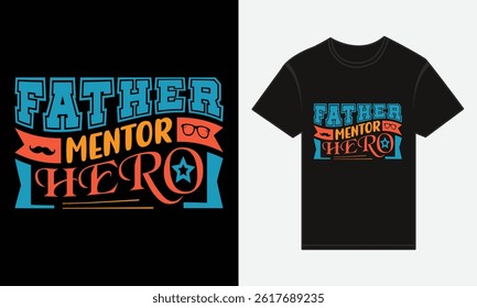 Father’s Day, Father, Mentor, Hero, T-shirt Vector Typography Creative Design