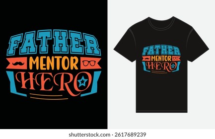 Father’s Day, Father, Mentor, Hero, T-shirt Vector Typography Creative Design