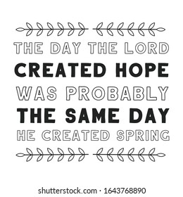 The day the Lord created hope was probably the same day he created spring. Calligraphy saying for print. Vector Quote 