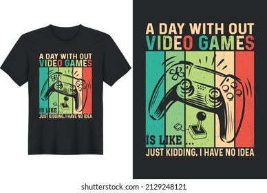 A Day with Out Video Games Is Like ... Just Kidding, I Have No Idea, T-Shirt Design, Perfect for t-shirt, posters, greeting cards, textiles, and gifts.