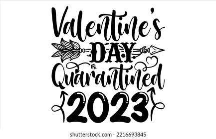 Valentine’s Day Quarantined 2023  - Happy Valentine's Day T shirt Design, Hand lettering illustration for your design, Modern calligraphy, Svg Files for Cricut, Poster, EPS