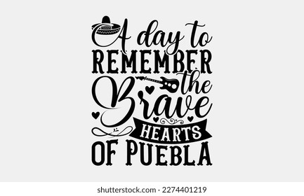 A day to remember the brave hearts of Puebla - Cinco de Mayo Svg typography t-shirt design, svg Files for Cutting Cricut and Silhouette, card, Hand drawn lettering phrase, Calligraphy t-shirt design, 