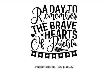  A Day To Remember The Brave Hearts Of Puebla - Cinco De Mayo SVG Design, greeting card template with typography text , Illustration for prints on t-shirts, bags, posters, cards and Mug.
