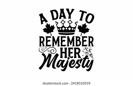 A Day To Remember Her Majesty - Victoria Day T Shirt Design, Hand drawn vintage illustration with hand lettering and decoration elements, banner, flyer and mug, Poster, EPS 