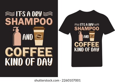 It's a day shampoo and coffee T Shirt Design