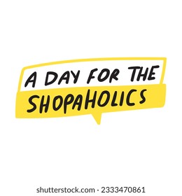 A day for a shopaholics. Marketing phrase. Vector illustration on white background. 