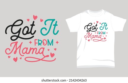Mother’s Day T-Shirt Design Got It From Mama