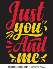 Valentine’s day T-shirt design Just you and me typography vector t-shirt design. Vector typography t-shirt design in black background.